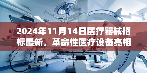 革命性医疗设备亮相，最新医疗器械招标引领科技医疗新纪元（2024年11月14日更新）