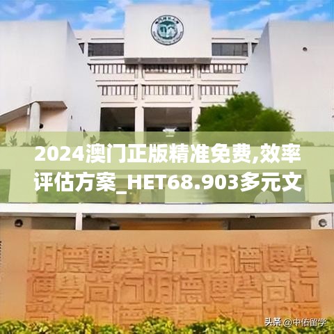 2024澳门正版精准免费,效率评估方案_HET68.903多元文化版