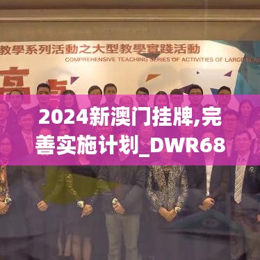 2024新澳门挂牌,完善实施计划_DWR68.944L版