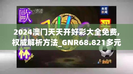 2024澳门天天开好彩大全免费,权威解析方法_GNR68.821多元文化版