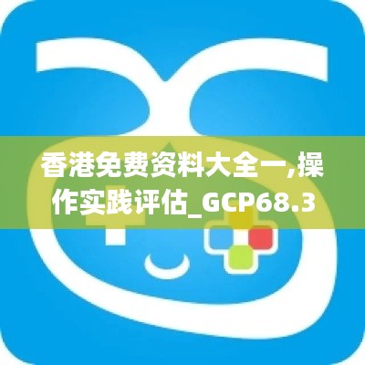 香港免费资料大全一,操作实践评估_GCP68.343游戏版