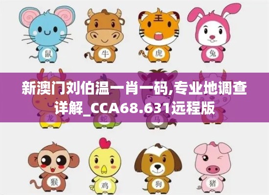 新澳门刘伯温一肖一码,专业地调查详解_CCA68.631远程版