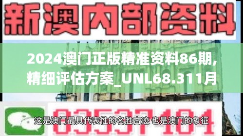 2024澳门正版精准资料86期,精细评估方案_UNL68.311月光版