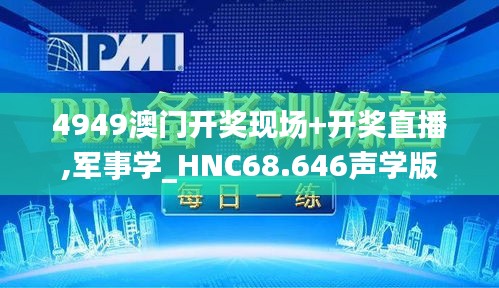 4949澳门开奖现场+开奖直播,军事学_HNC68.646声学版