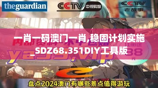 一肖一码澳门一肖,稳固计划实施_SDZ68.351DIY工具版