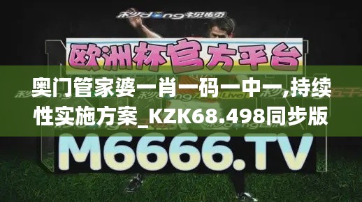 奥门管家婆一肖一码一中一,持续性实施方案_KZK68.498同步版