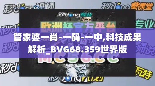 管家婆一肖-一码-一中,科技成果解析_BVG68.359世界版