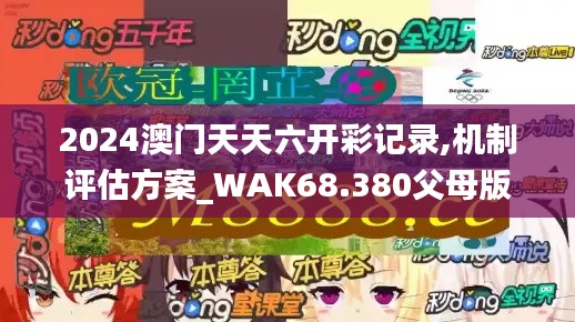 2024澳门天天六开彩记录,机制评估方案_WAK68.380父母版