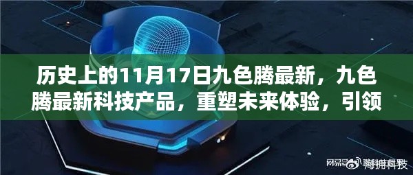 九色腾最新科技产品重塑未来体验，引领智能生活新纪元，历史视角下的11月17日回顾与展望