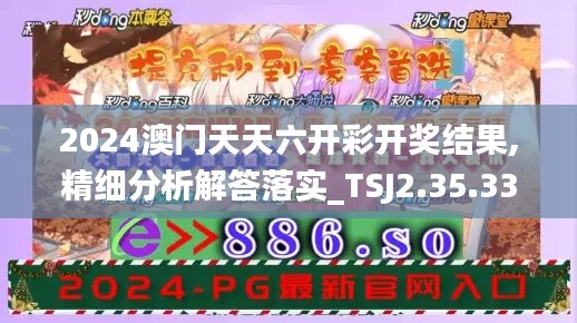 2024澳门天天六开彩开奖结果,精细分析解答落实_TSJ2.35.33炼肉境