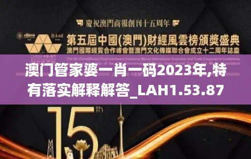 澳门管家婆一肖一码2023年,特有落实解释解答_LAH1.53.87传承版