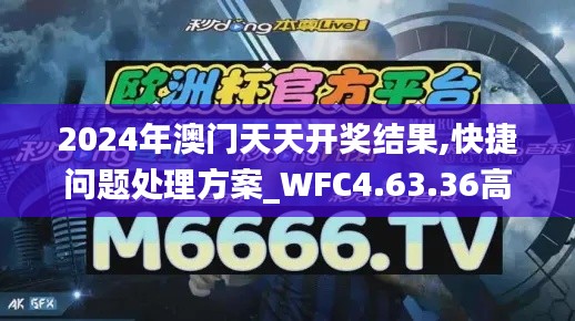 2024年澳门天天开奖结果,快捷问题处理方案_WFC4.63.36高配版