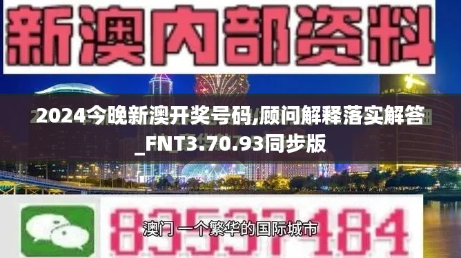 2024今晚新澳开奖号码,顾问解释落实解答_FNT3.70.93同步版