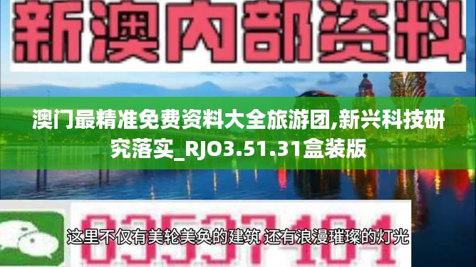 澳门最精准免费资料大全旅游团,新兴科技研究落实_RJO3.51.31盒装版