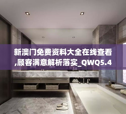 新澳门免费资料大全在线查看,顾客满意解析落实_QWQ5.40.87云端版