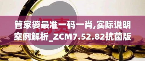 管家婆最准一码一肖,实际说明案例解析_ZCM7.52.82抗菌版