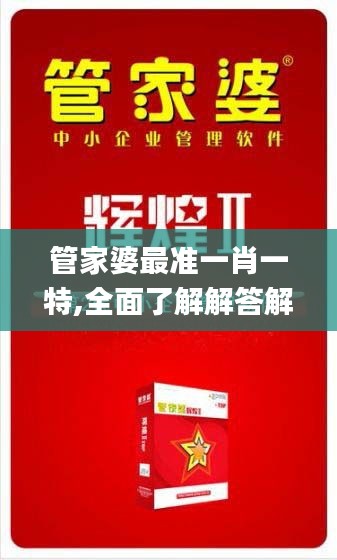 管家婆最准一肖一特,全面了解解答解释步骤_UVK1.79.72亲和版