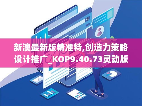 新澳最新版精准特,创造力策略设计推广_KOP9.40.73灵动版