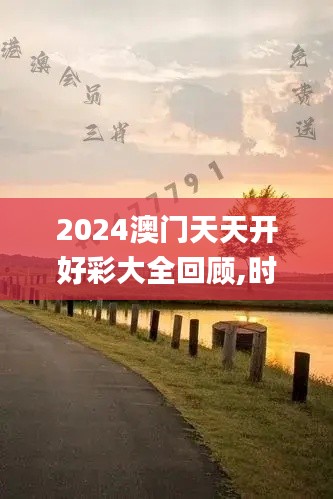 2024澳门天天开好彩大全回顾,时代资料解释定义_PSR6.77.33便携版