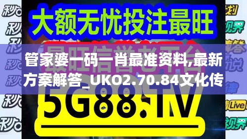 管家婆一码一肖最准资料,最新方案解答_UKO2.70.84文化传承版