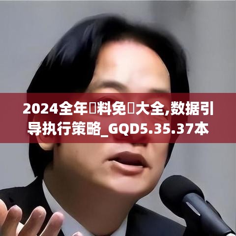 2024全年資料免費大全,数据引导执行策略_GQD5.35.37本命境