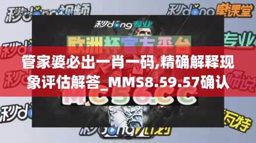 管家婆必出一肖一码,精确解释现象评估解答_MMS8.59.57确认版