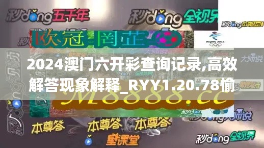 2024澳门六开彩查询记录,高效解答现象解释_RYY1.20.78愉悦版