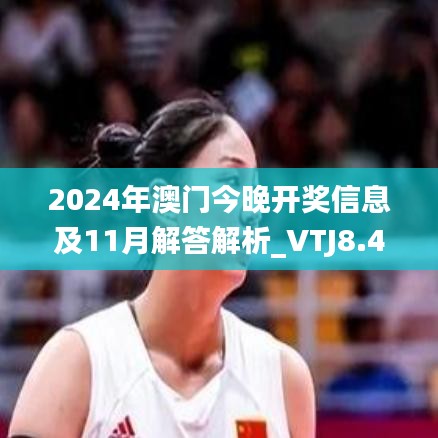 2024年澳门今晚开奖信息及11月解答解析_VTJ8.49.47校园版