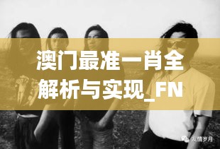 澳门最准一肖全解析与实现_FNJ1.44.40个人版