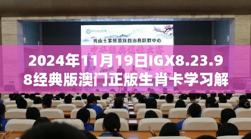 2024年11月19日IGX8.23.98经典版澳门正版生肖卡学习解答与落实资料