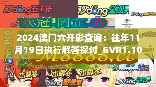 2024澳门六开彩查询：往年11月19日执行解答探讨_GVR1.10.52版