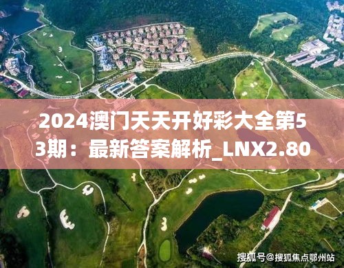 2024澳门天天开好彩大全第53期：最新答案解析_LNX2.80.87任务版