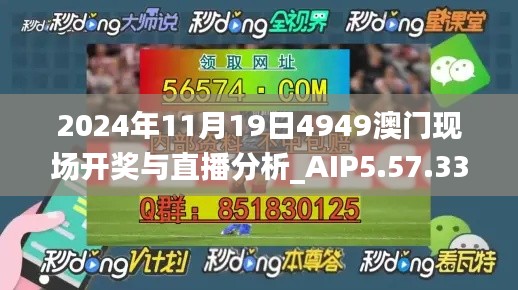 2024年11月19日4949澳门现场开奖与直播分析_AIP5.57.33智能版