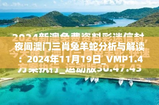 夜间澳门三肖兔羊蛇分析与解读：2024年11月19日_VMP1.48.78驱动版本