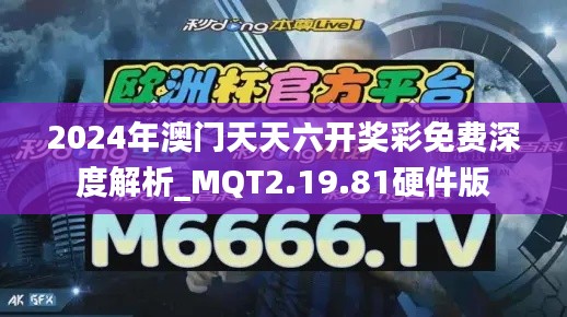 2024年澳门天天六开奖彩免费深度解析_MQT2.19.81硬件版