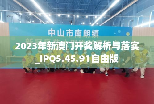 2023年新澳门开奖解析与落实_IPQ5.45.91自由版