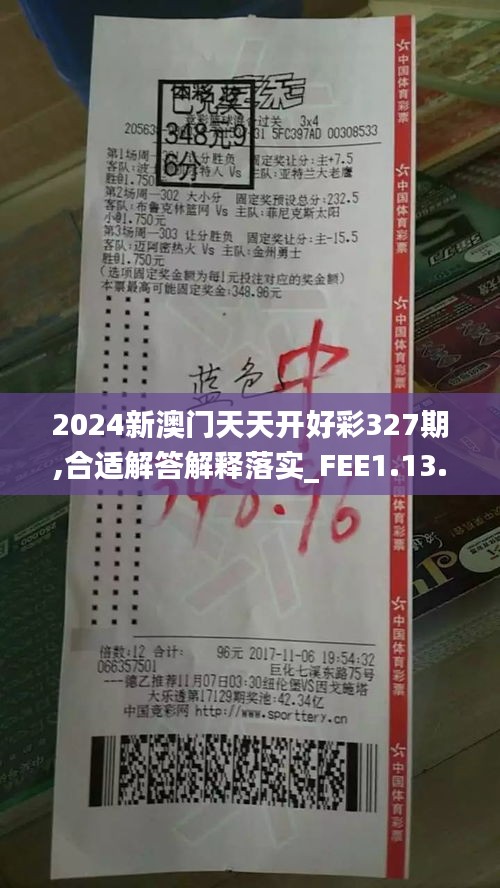 2024新澳门天天开好彩327期,合适解答解释落实_FEE1.13.57计算能力版