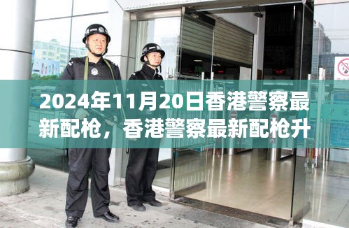 香港警察最新配枪升级，进步与挑战并存的2024年革新之路