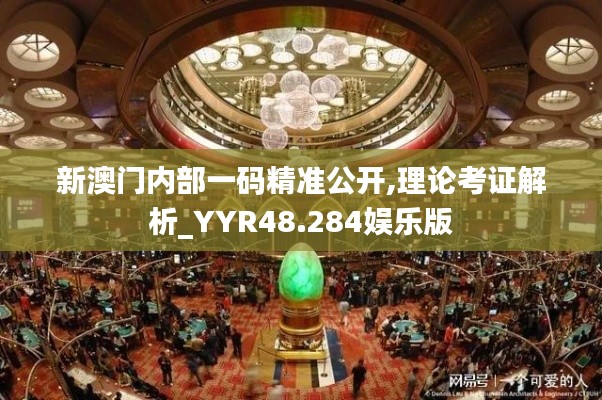 新澳门内部一码精准公开,理论考证解析_YYR48.284娱乐版