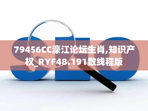 79456CC濠江论坛生肖,知识产权_RYF48.191数线程版