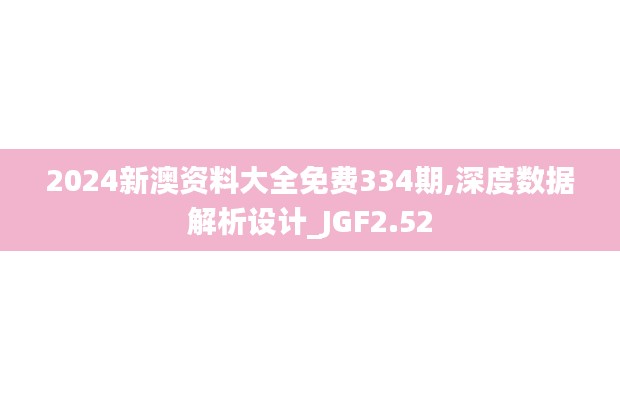 2024新澳资料大全免费334期,深度数据解析设计_JGF2.52