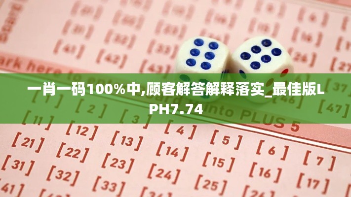 一肖一码100%中,顾客解答解释落实_最佳版LPH7.74