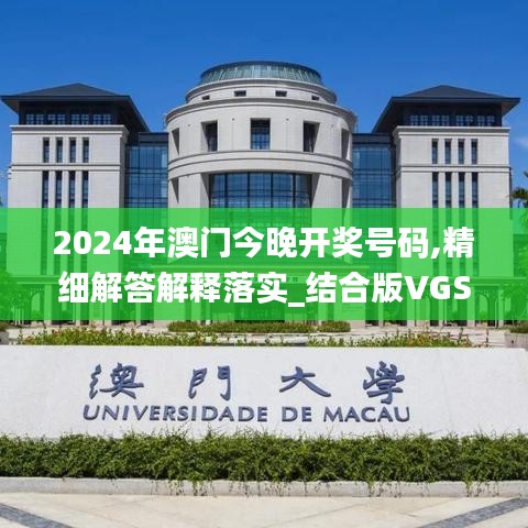 2024年澳门今晚开奖号码,精细解答解释落实_结合版VGS2.25