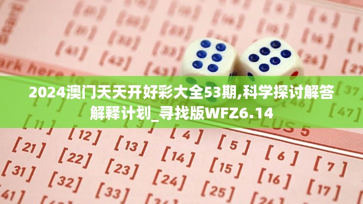 2024澳门天天开好彩大全53期,科学探讨解答解释计划_寻找版WFZ6.14