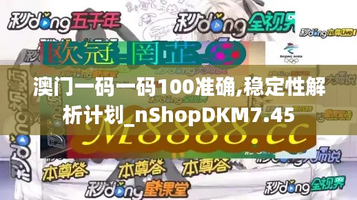 澳门一码一码100准确,稳定性解析计划_nShopDKM7.45