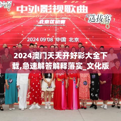 2024澳门天天开好彩大全下载,急速解答解释落实_文化版GFQ1.61