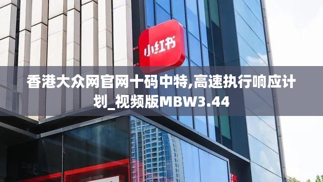 香港大众网官网十码中特,高速执行响应计划_视频版MBW3.44