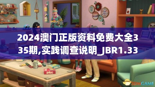 2024澳门正版资料免费大全335期,实践调查说明_JBR1.33