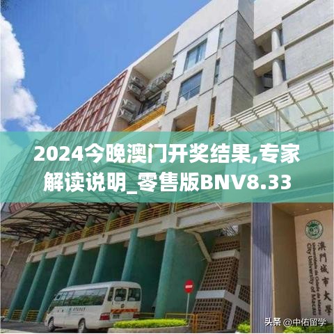 2024今晚澳门开奖结果,专家解读说明_零售版BNV8.33