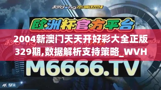 2004新澳门天天开好彩大全正版329期,数据解析支持策略_WVH9.31